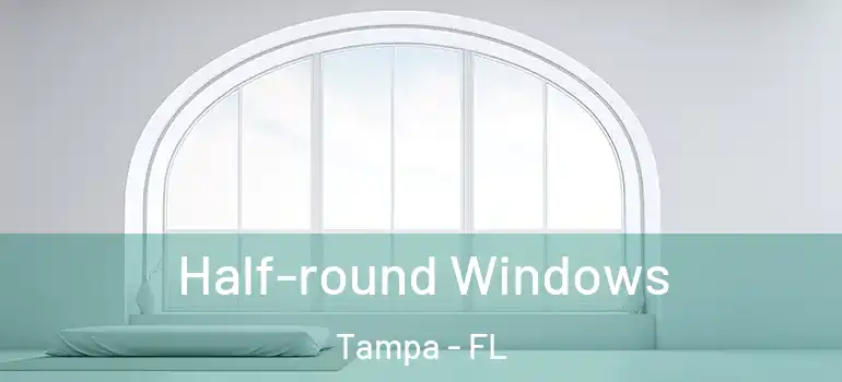  Half-round Windows Tampa - FL